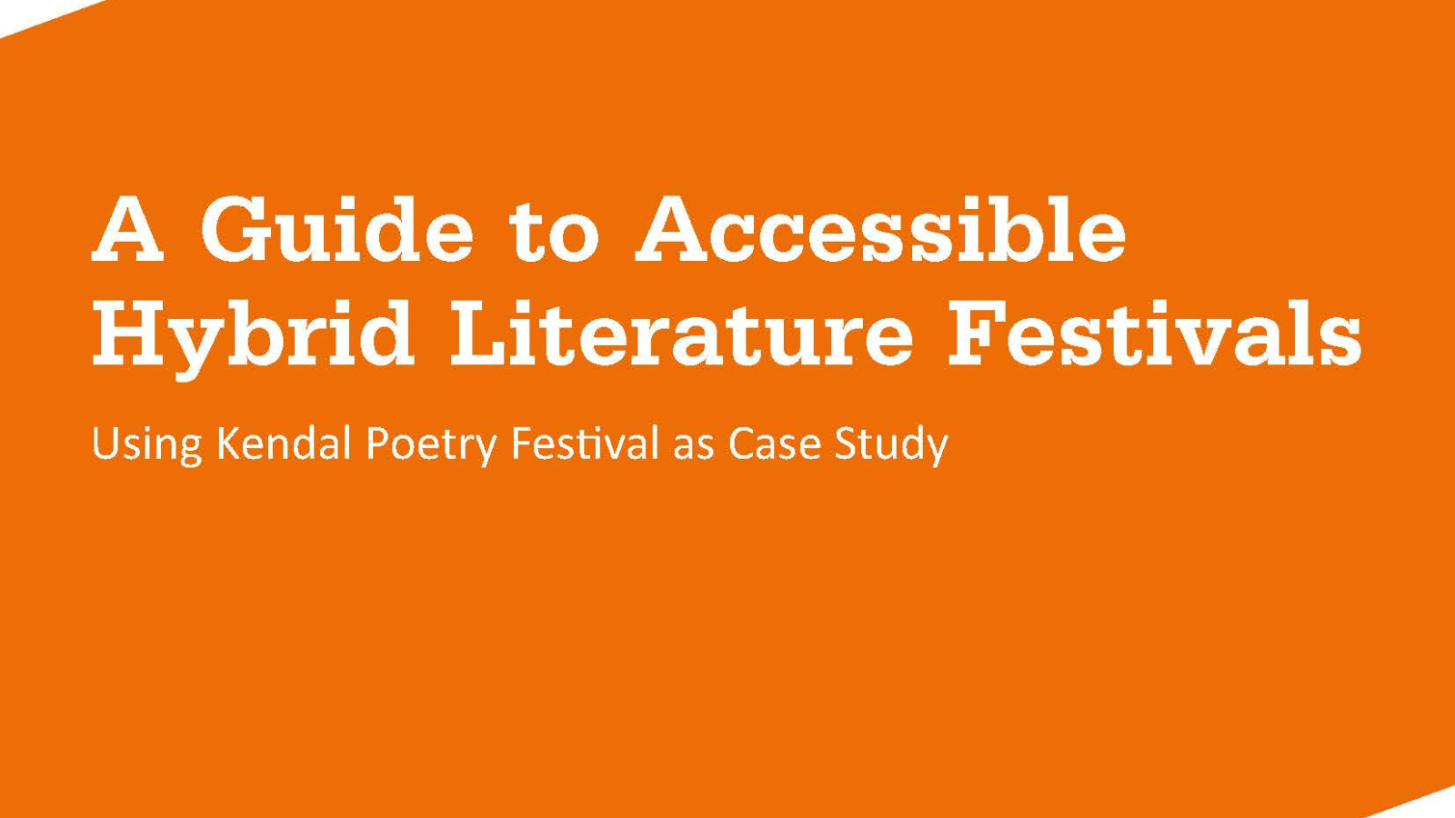 Orange background with white text that reads 'A Guide to Accessible Hybrid Literature Festivals Using Kendal Poetry Festival as Case Study.'